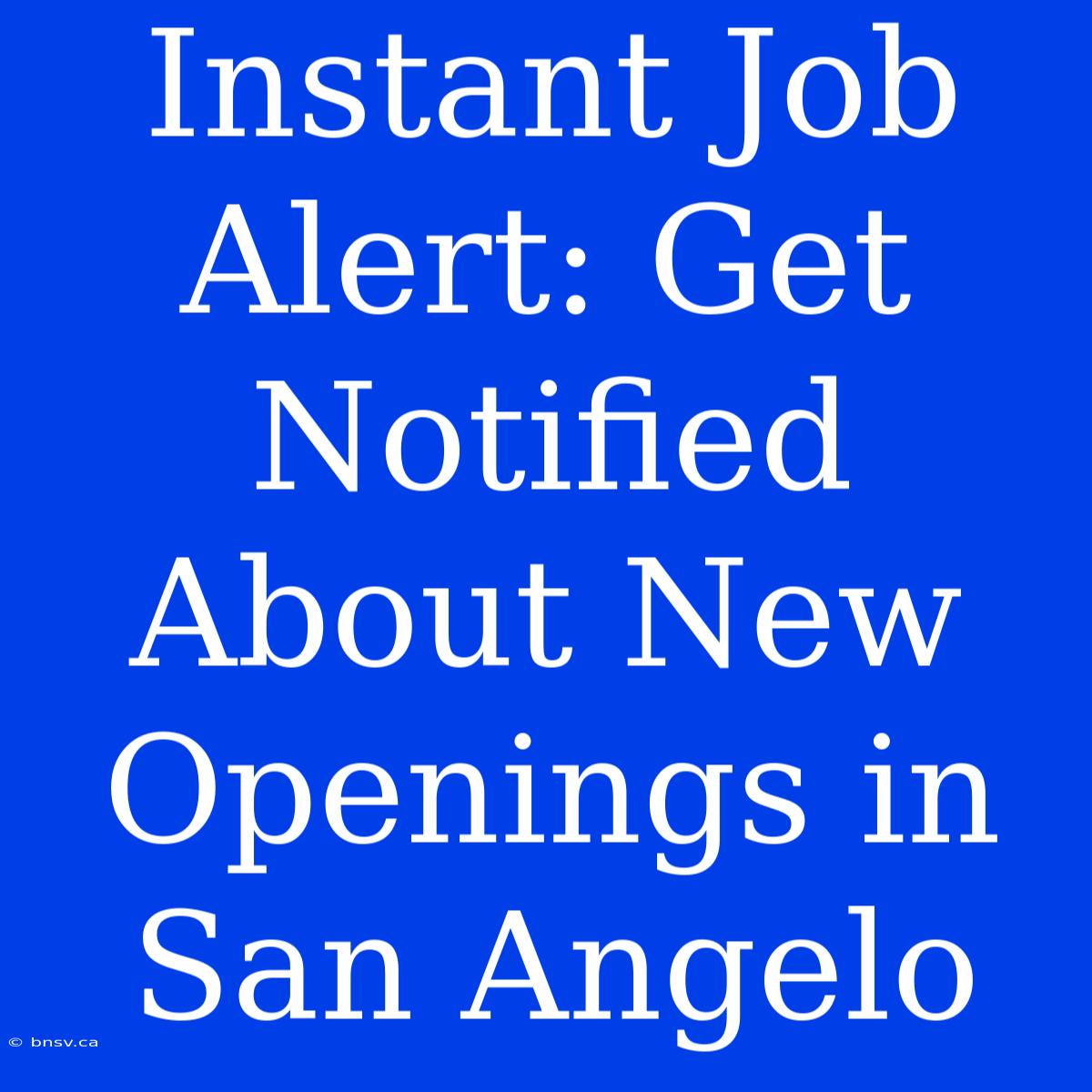 Instant Job Alert: Get Notified About New Openings In San Angelo