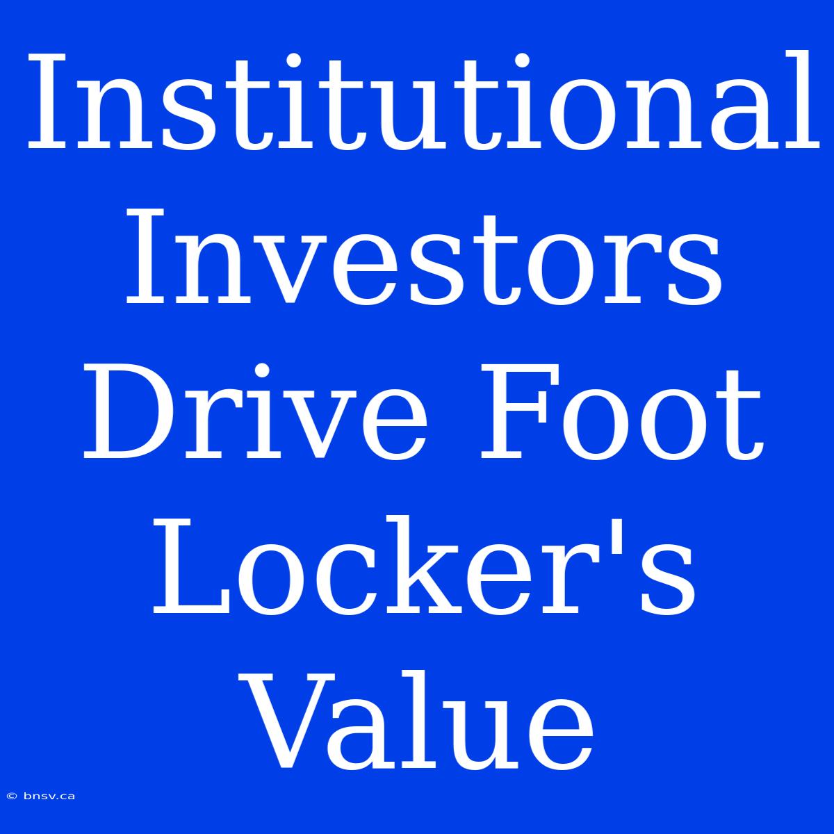 Institutional Investors Drive Foot Locker's Value