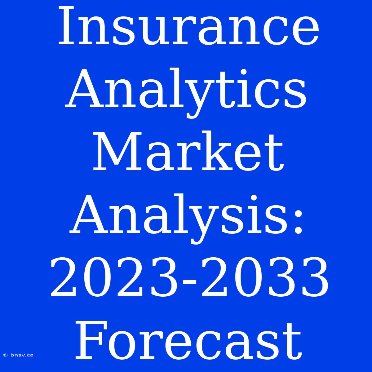 Insurance Analytics Market Analysis: 2023-2033 Forecast