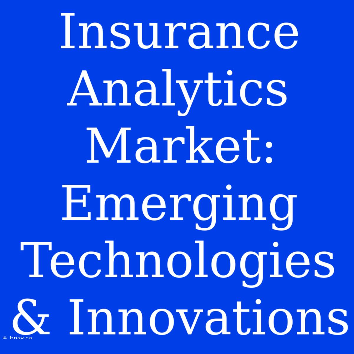 Insurance Analytics Market: Emerging Technologies & Innovations