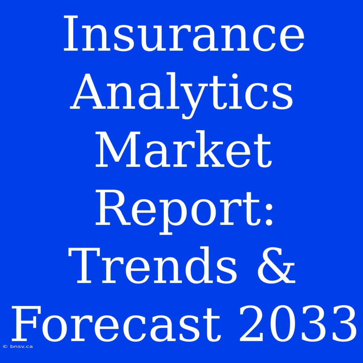 Insurance Analytics Market Report: Trends & Forecast 2033