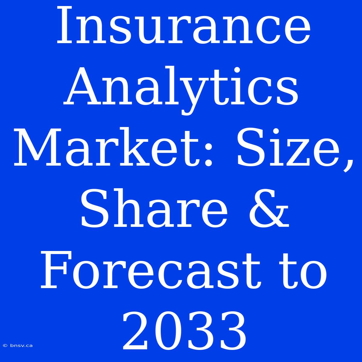 Insurance Analytics Market: Size, Share & Forecast To 2033