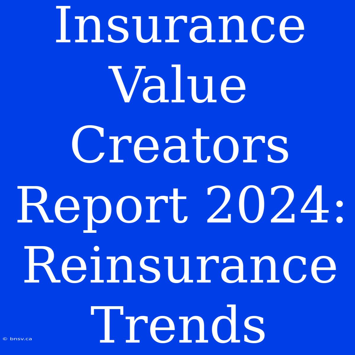 Insurance Value Creators Report 2024: Reinsurance Trends