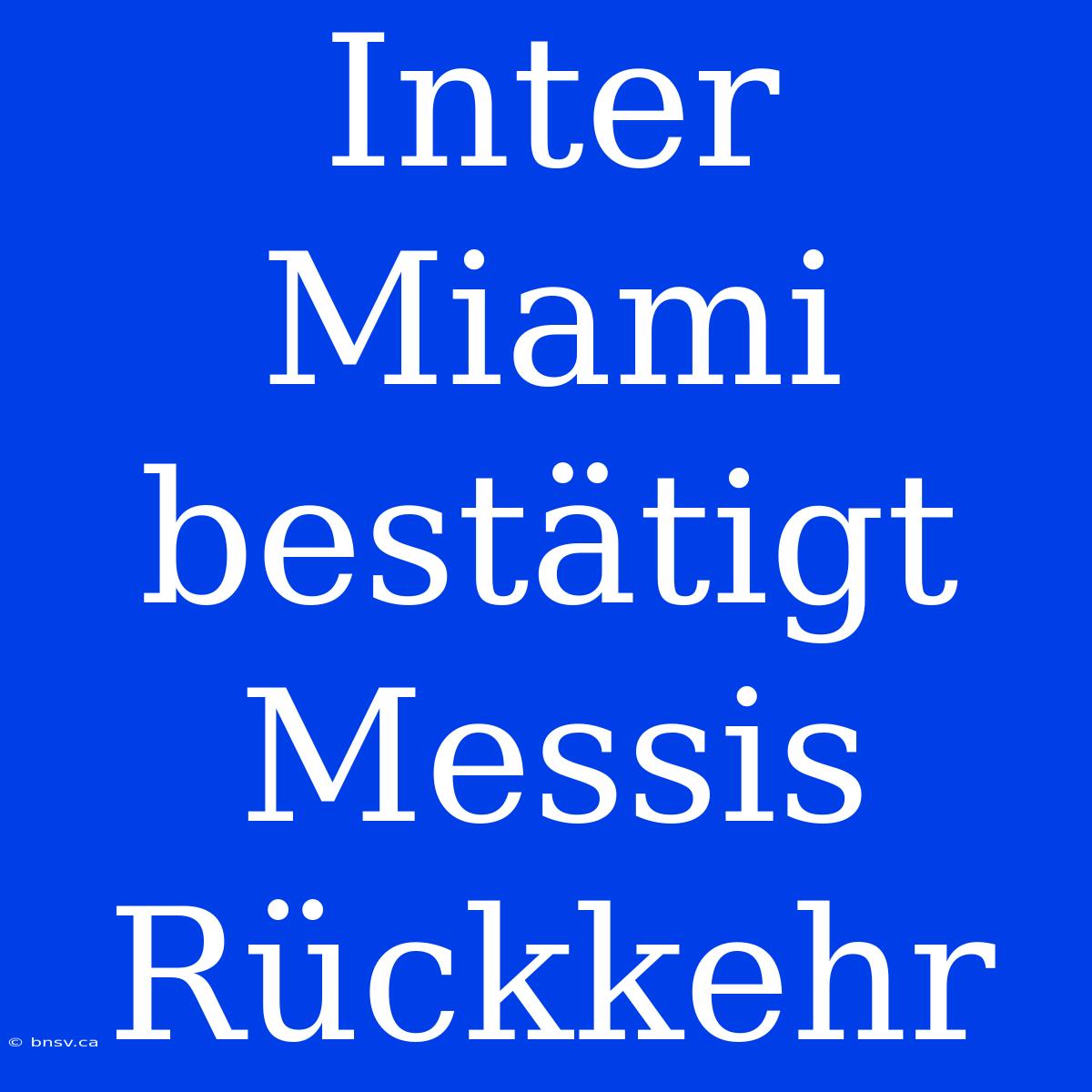 Inter Miami Bestätigt Messis Rückkehr