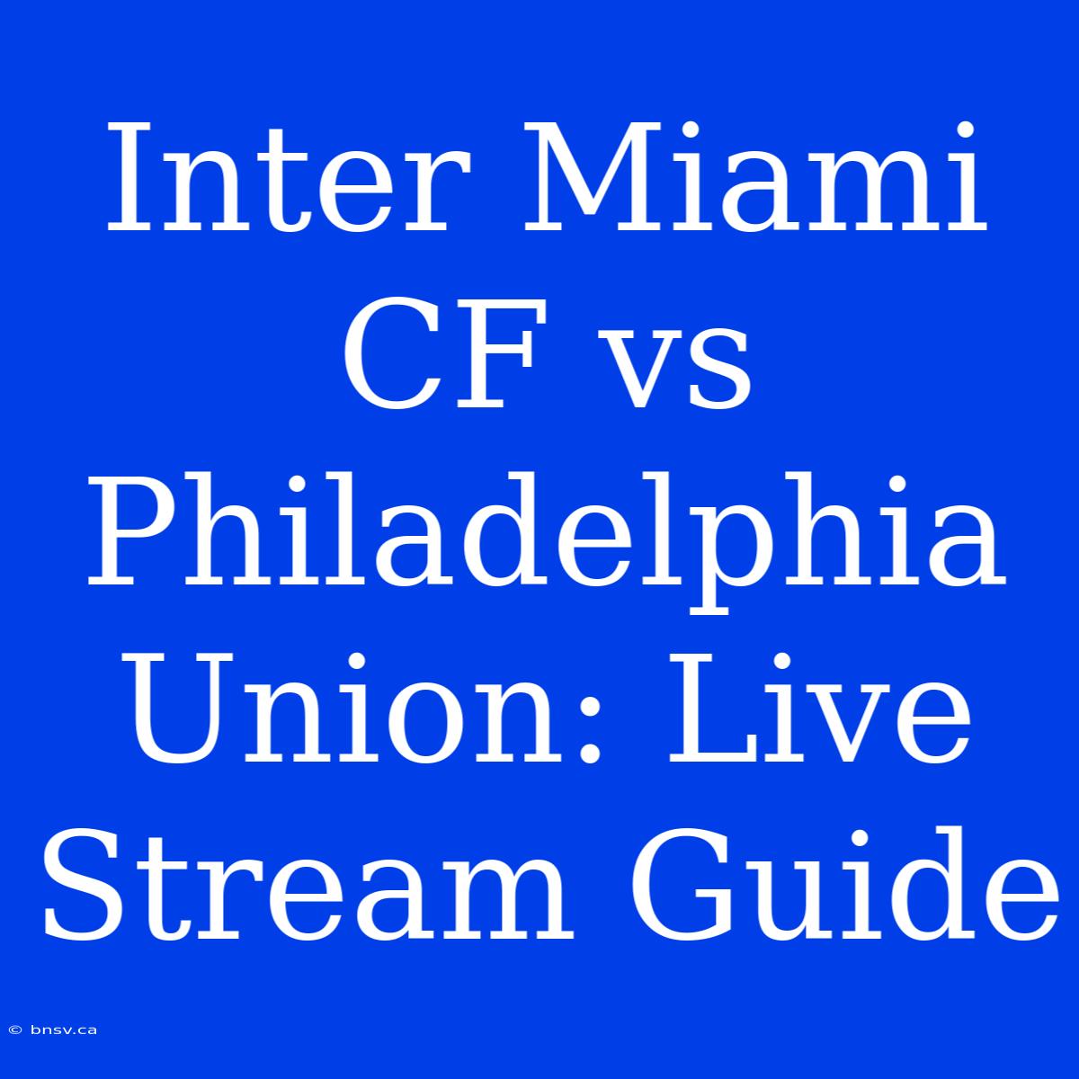 Inter Miami CF Vs Philadelphia Union: Live Stream Guide