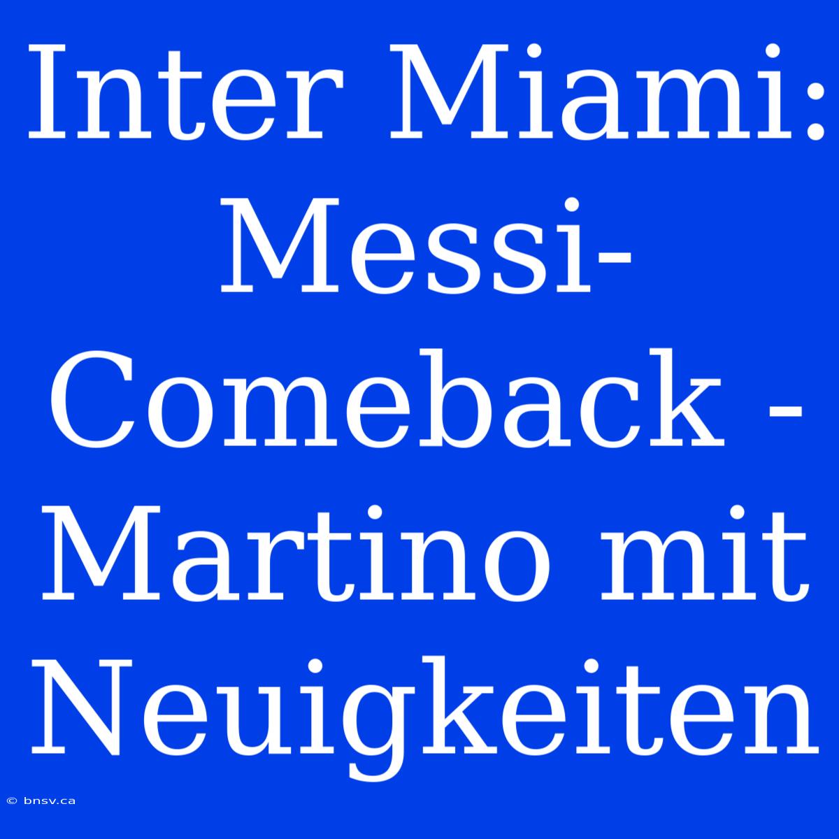 Inter Miami: Messi-Comeback - Martino Mit Neuigkeiten