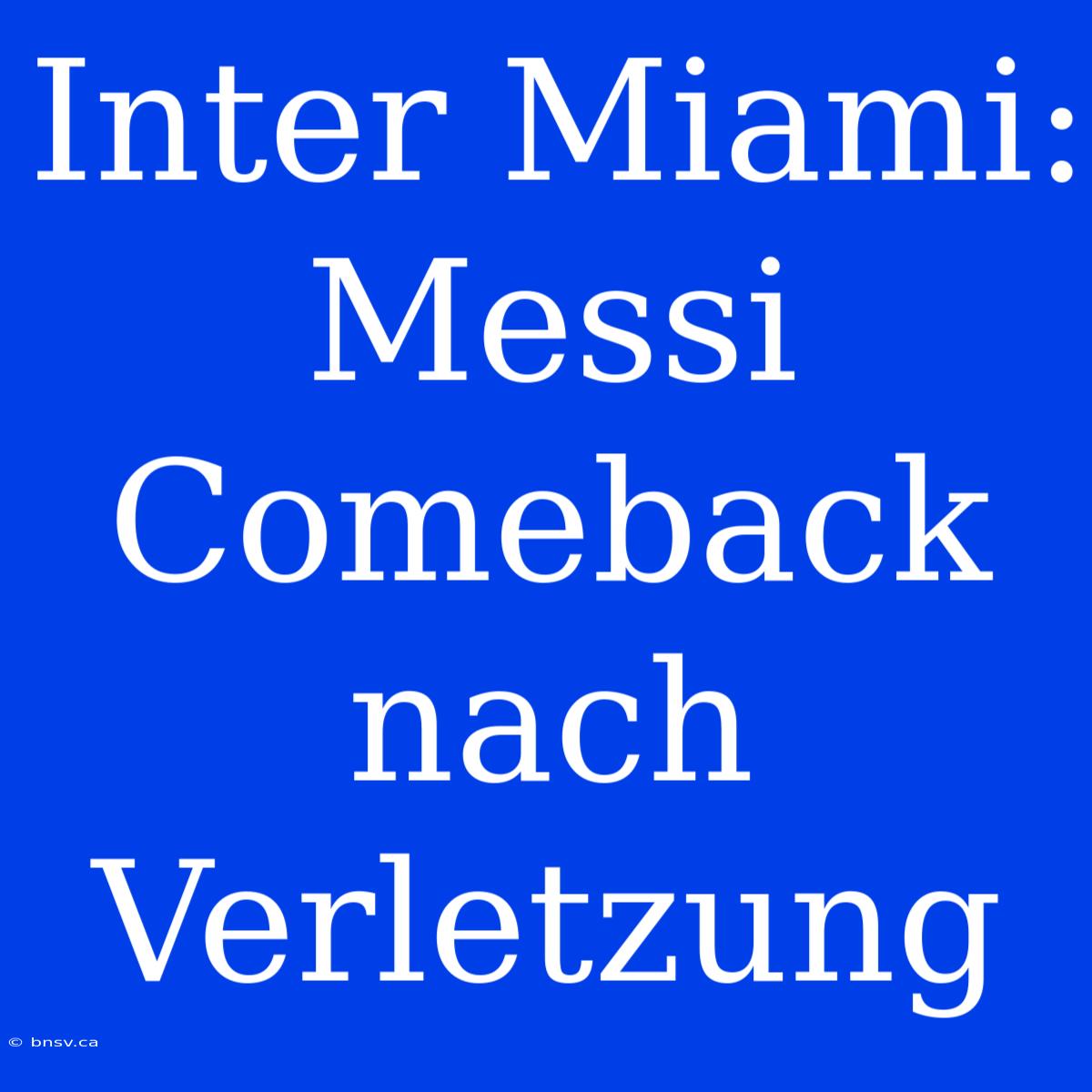 Inter Miami: Messi Comeback Nach Verletzung