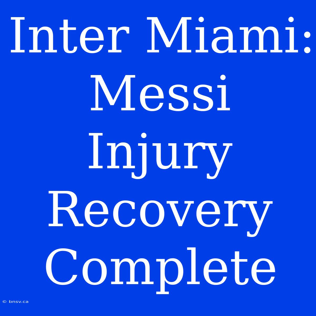 Inter Miami: Messi Injury Recovery Complete