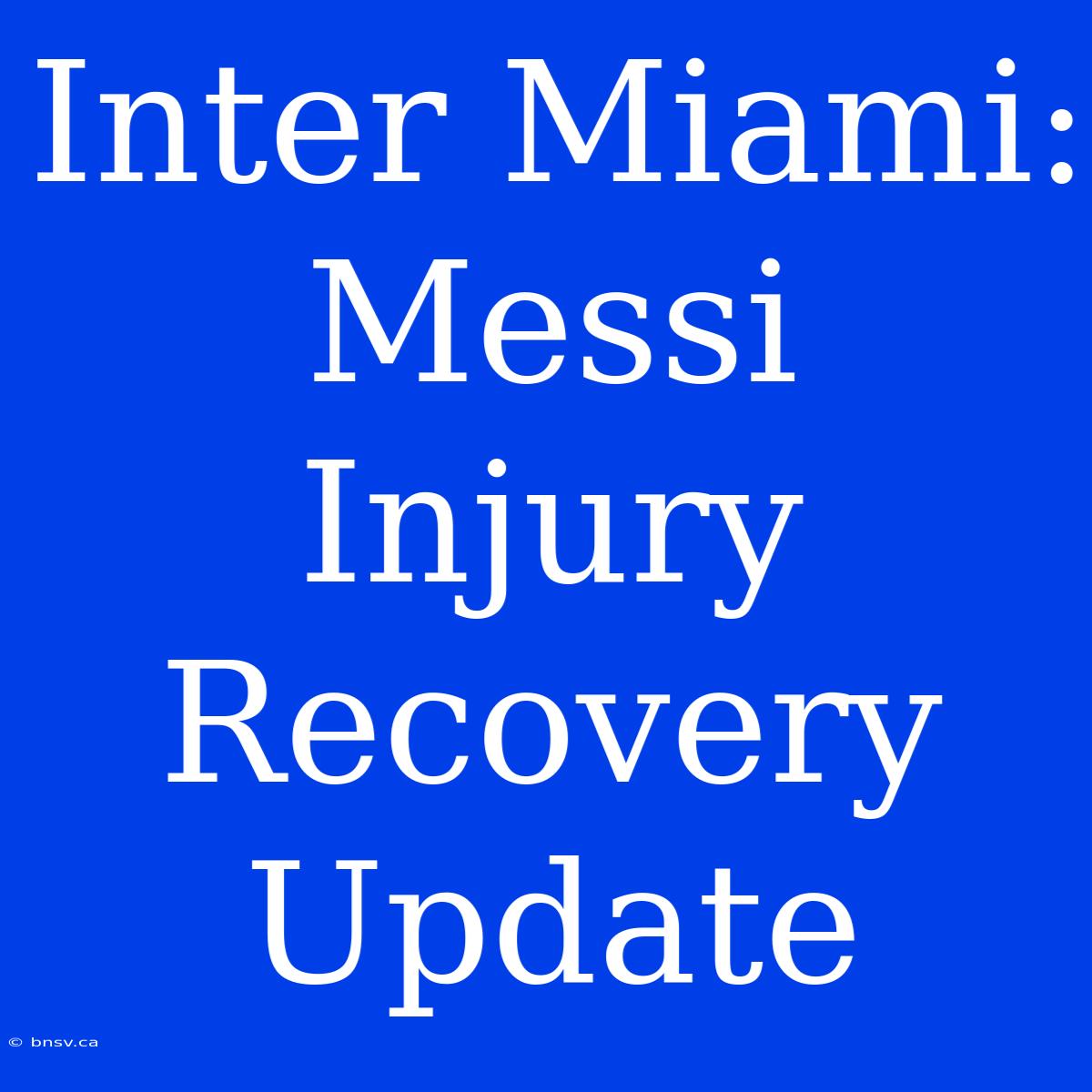 Inter Miami: Messi Injury Recovery Update