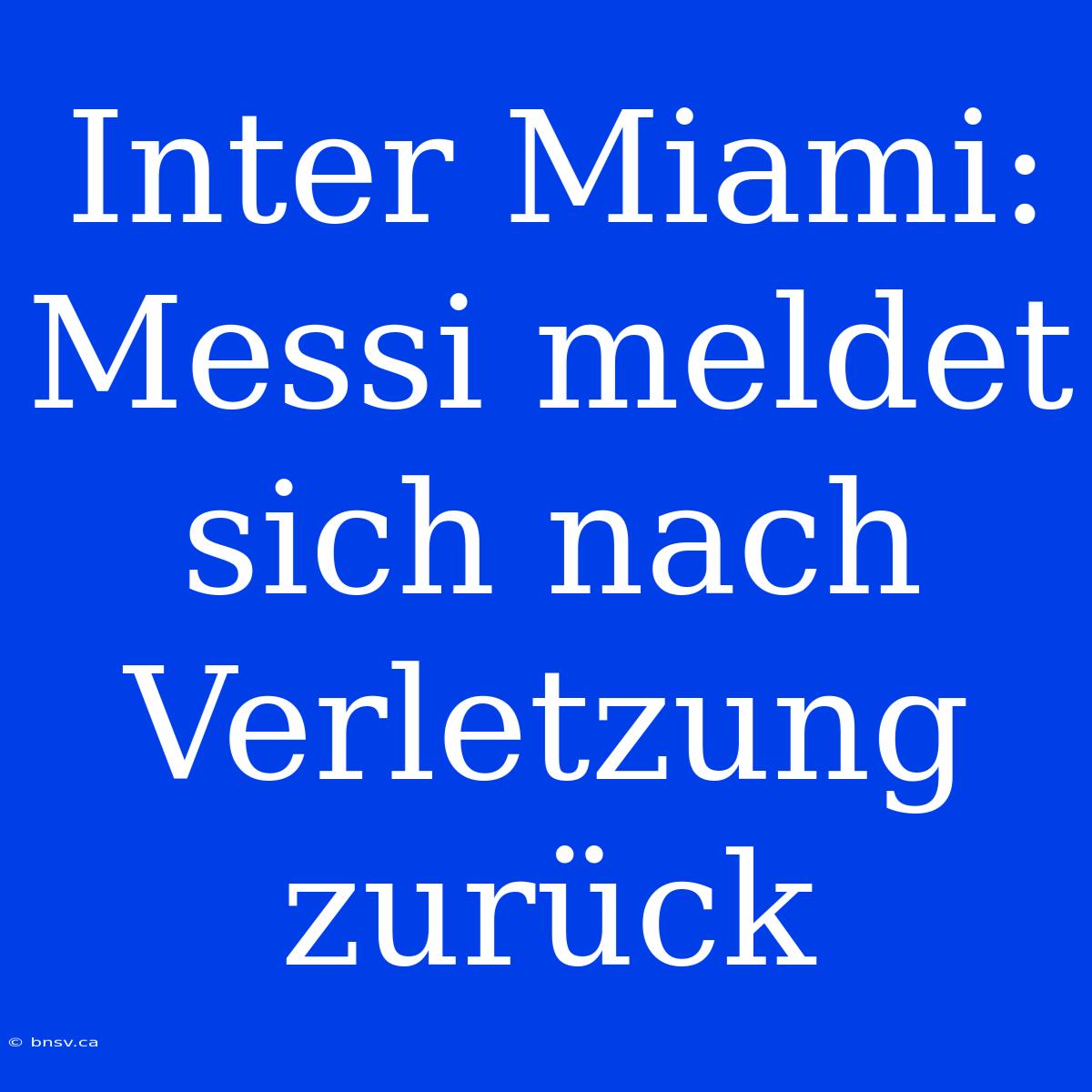 Inter Miami: Messi Meldet Sich Nach Verletzung Zurück