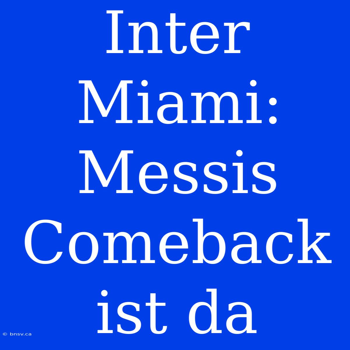 Inter Miami: Messis Comeback Ist Da