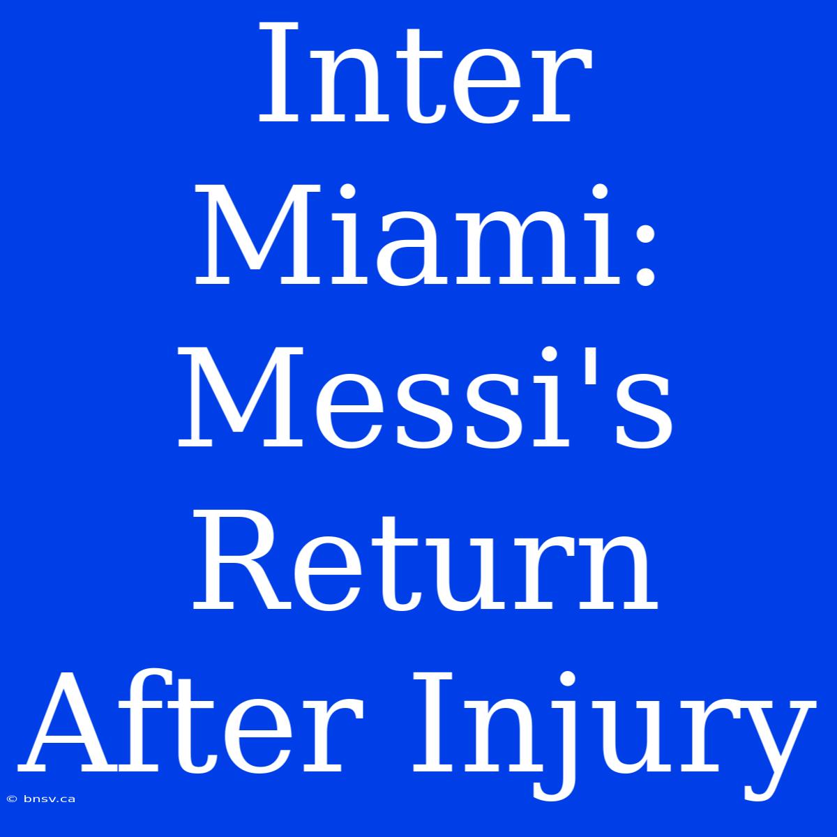 Inter Miami: Messi's Return After Injury