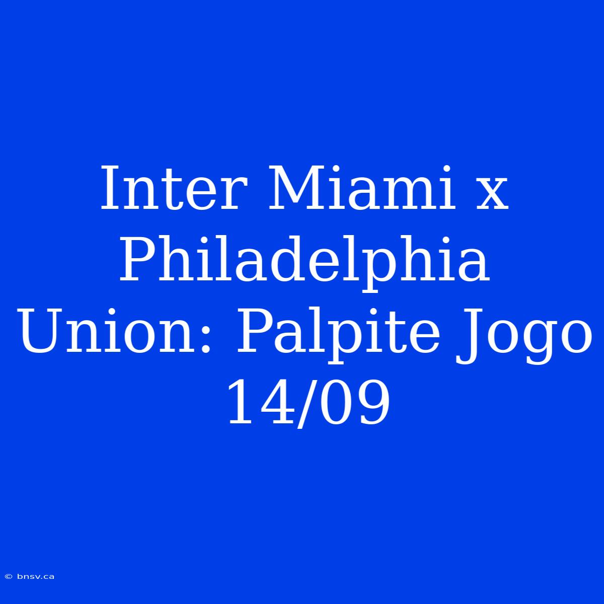 Inter Miami X Philadelphia Union: Palpite Jogo 14/09