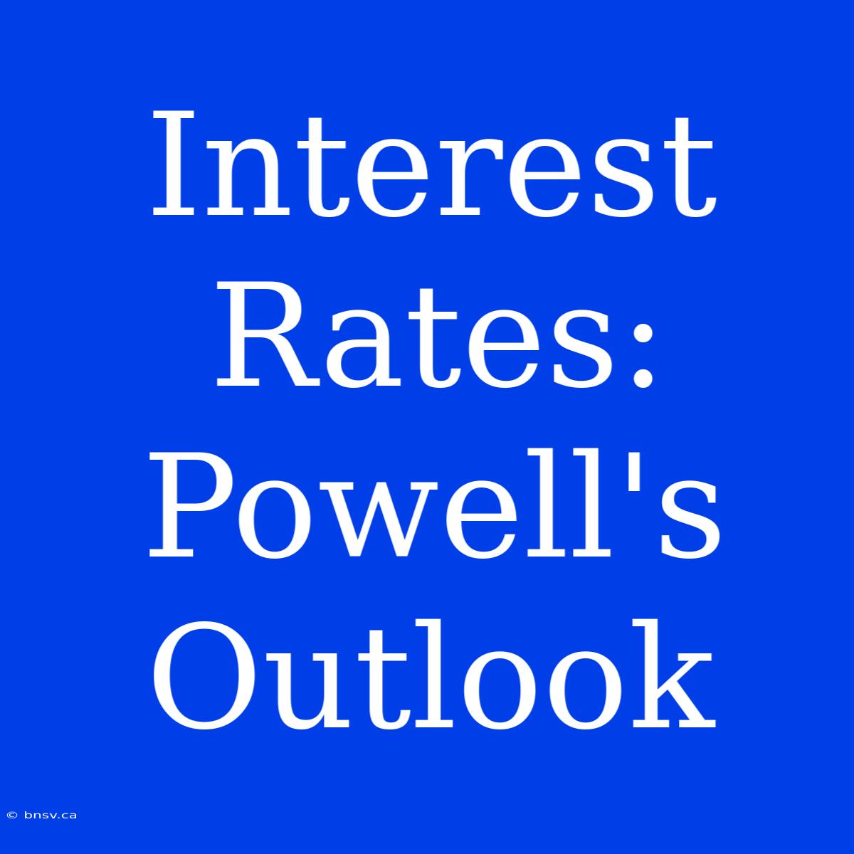 Interest Rates: Powell's Outlook