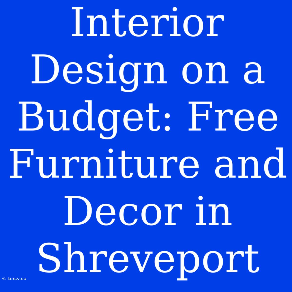 Interior Design On A Budget: Free Furniture And Decor In Shreveport