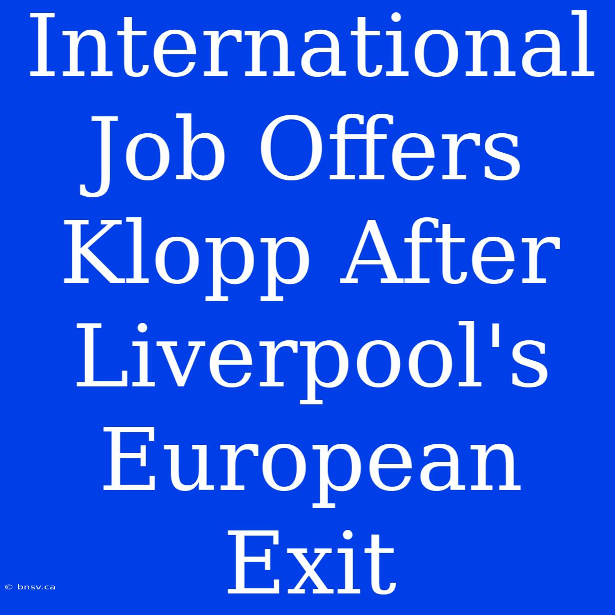 International Job Offers Klopp After Liverpool's European Exit