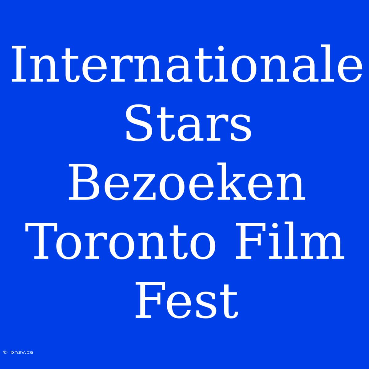 Internationale Stars Bezoeken Toronto Film Fest