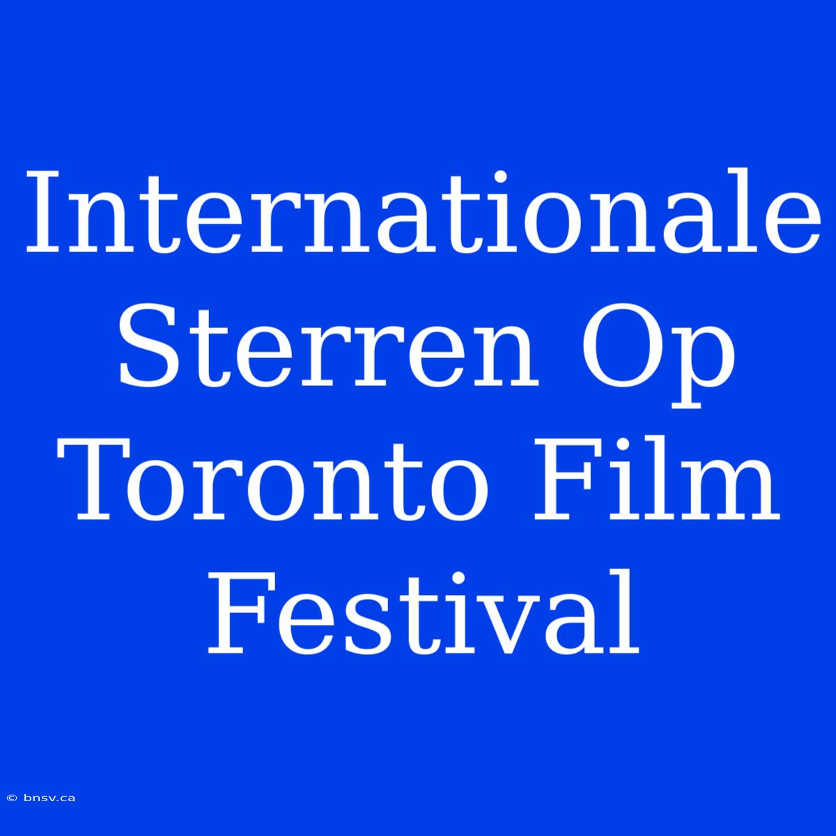 Internationale Sterren Op Toronto Film Festival