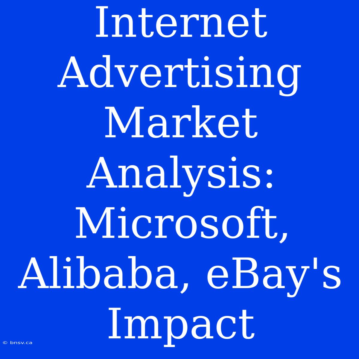 Internet Advertising Market Analysis: Microsoft, Alibaba, EBay's Impact