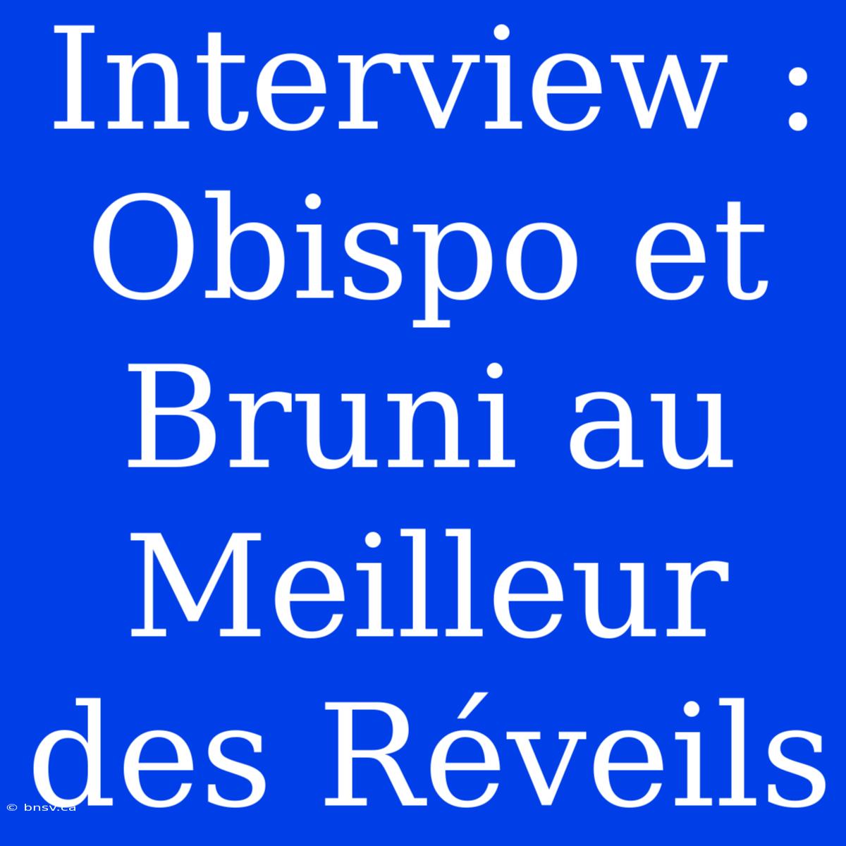 Interview : Obispo Et Bruni Au Meilleur Des Réveils