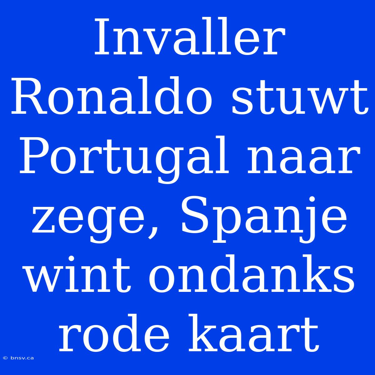 Invaller Ronaldo Stuwt Portugal Naar Zege, Spanje Wint Ondanks Rode Kaart