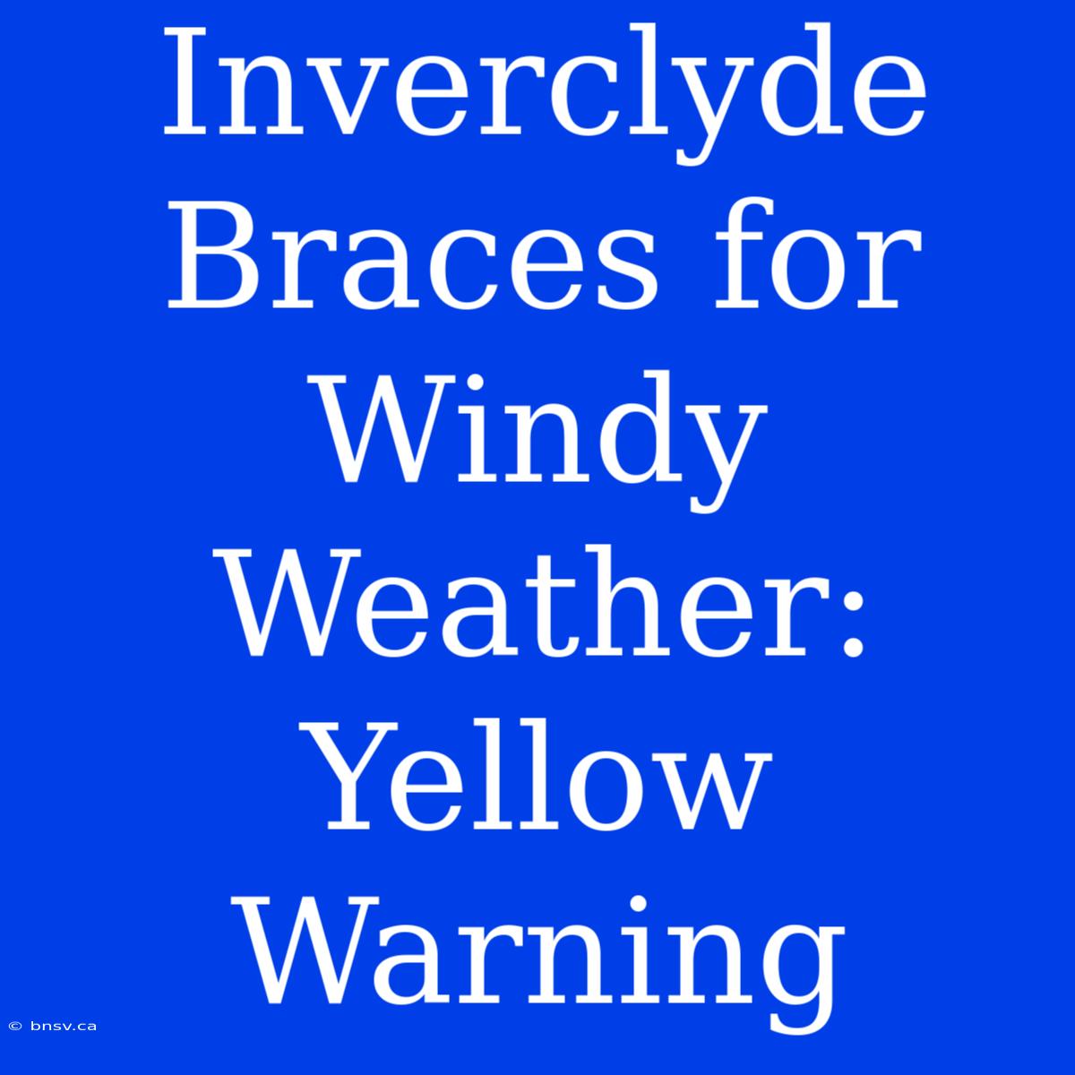 Inverclyde Braces For Windy Weather: Yellow Warning