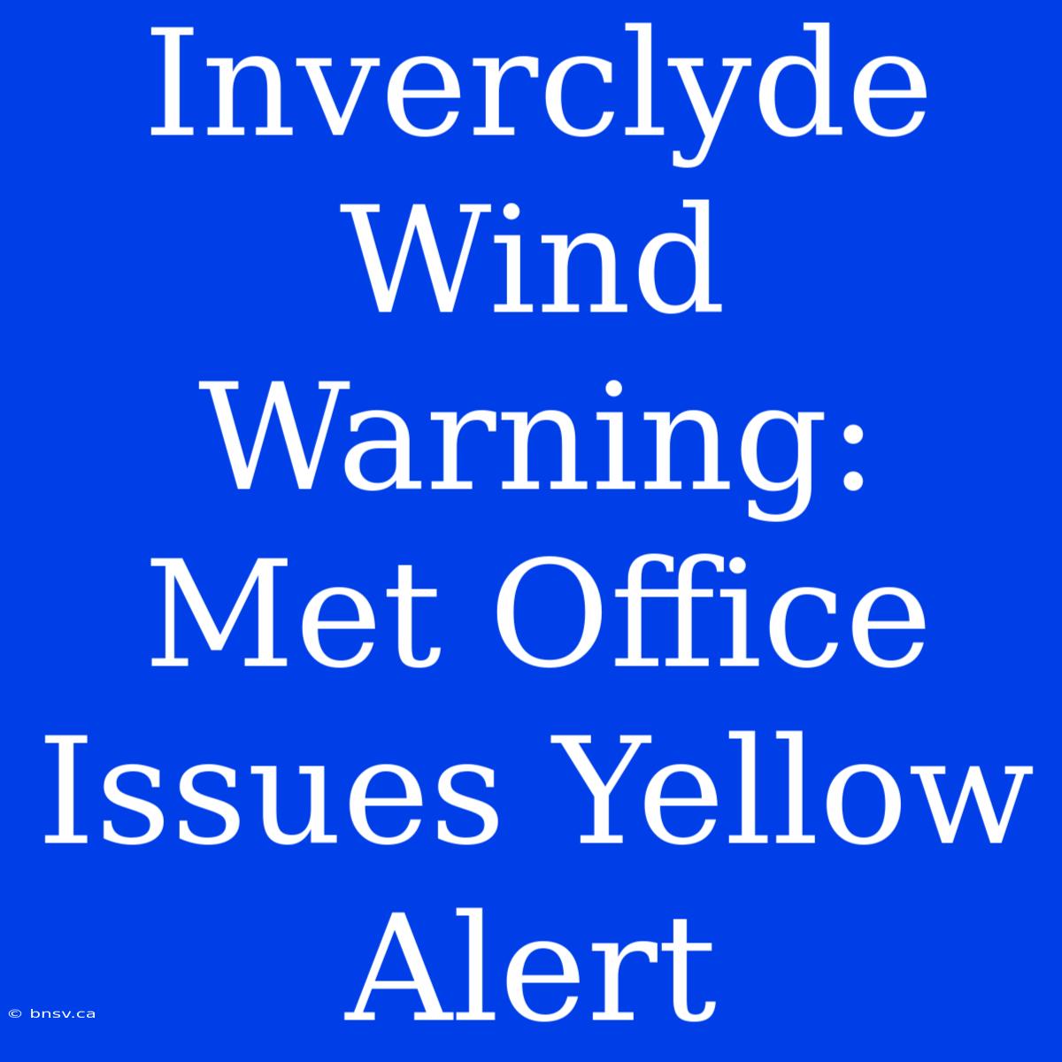 Inverclyde Wind Warning: Met Office Issues Yellow Alert