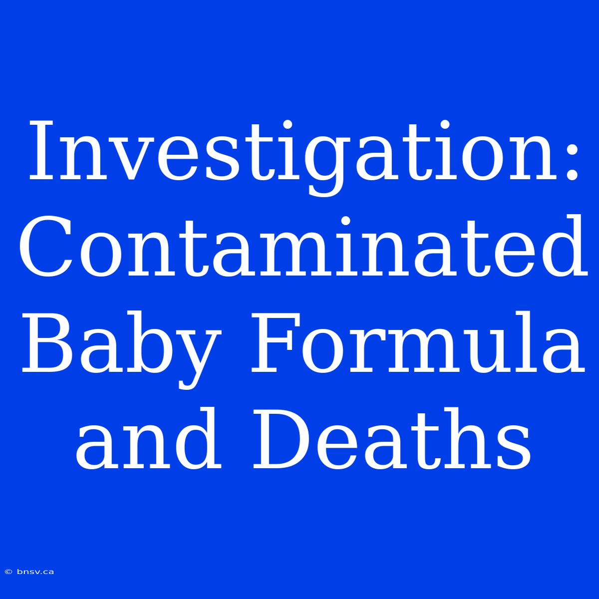 Investigation: Contaminated Baby Formula And Deaths