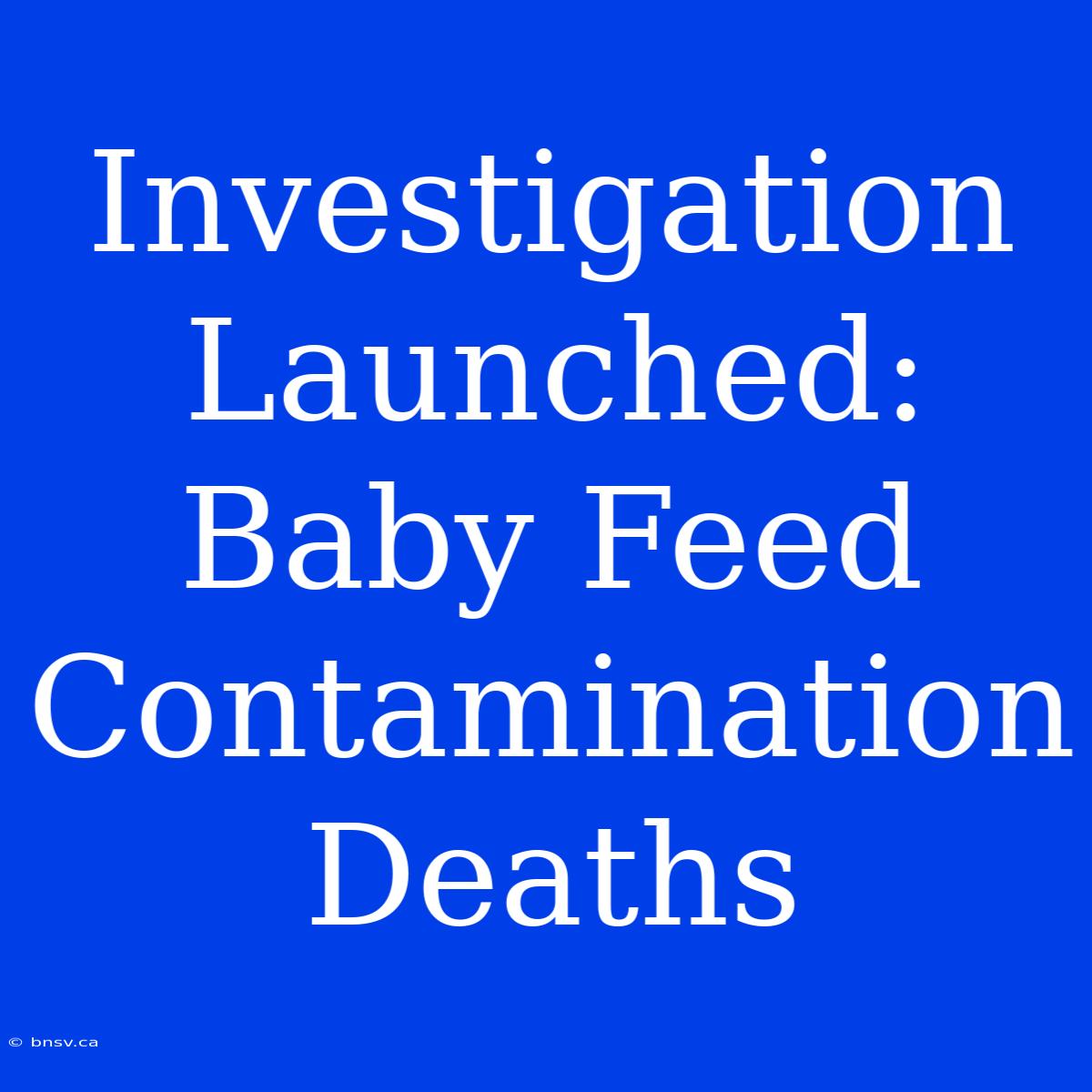 Investigation Launched: Baby Feed Contamination Deaths