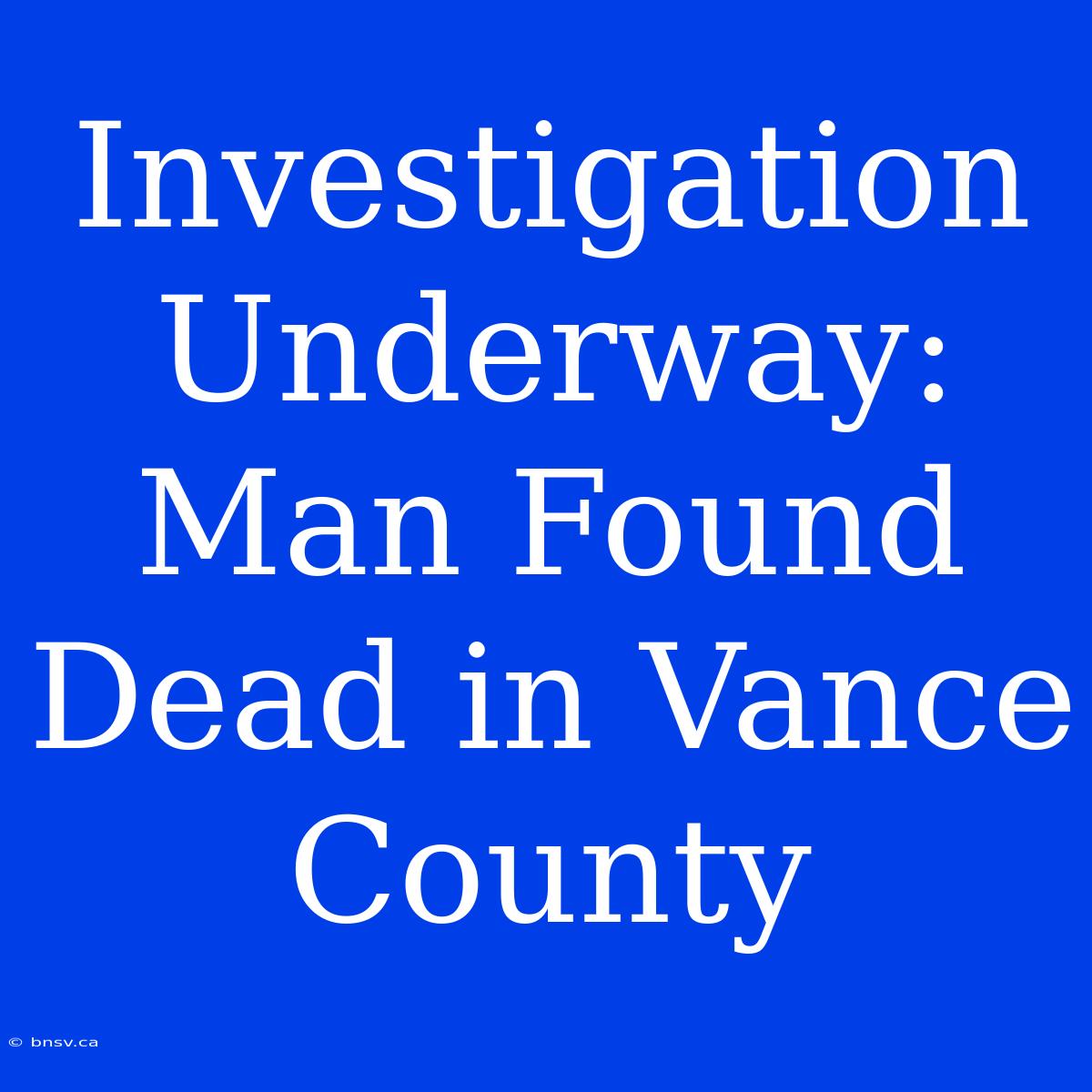 Investigation Underway: Man Found Dead In Vance County