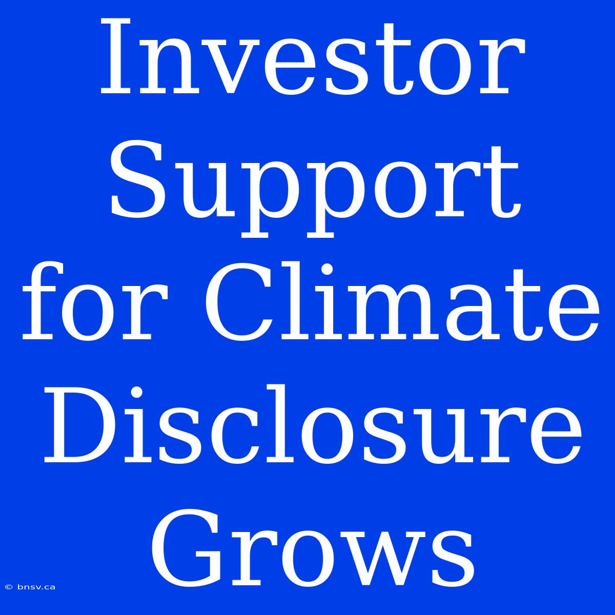 Investor Support For Climate Disclosure Grows