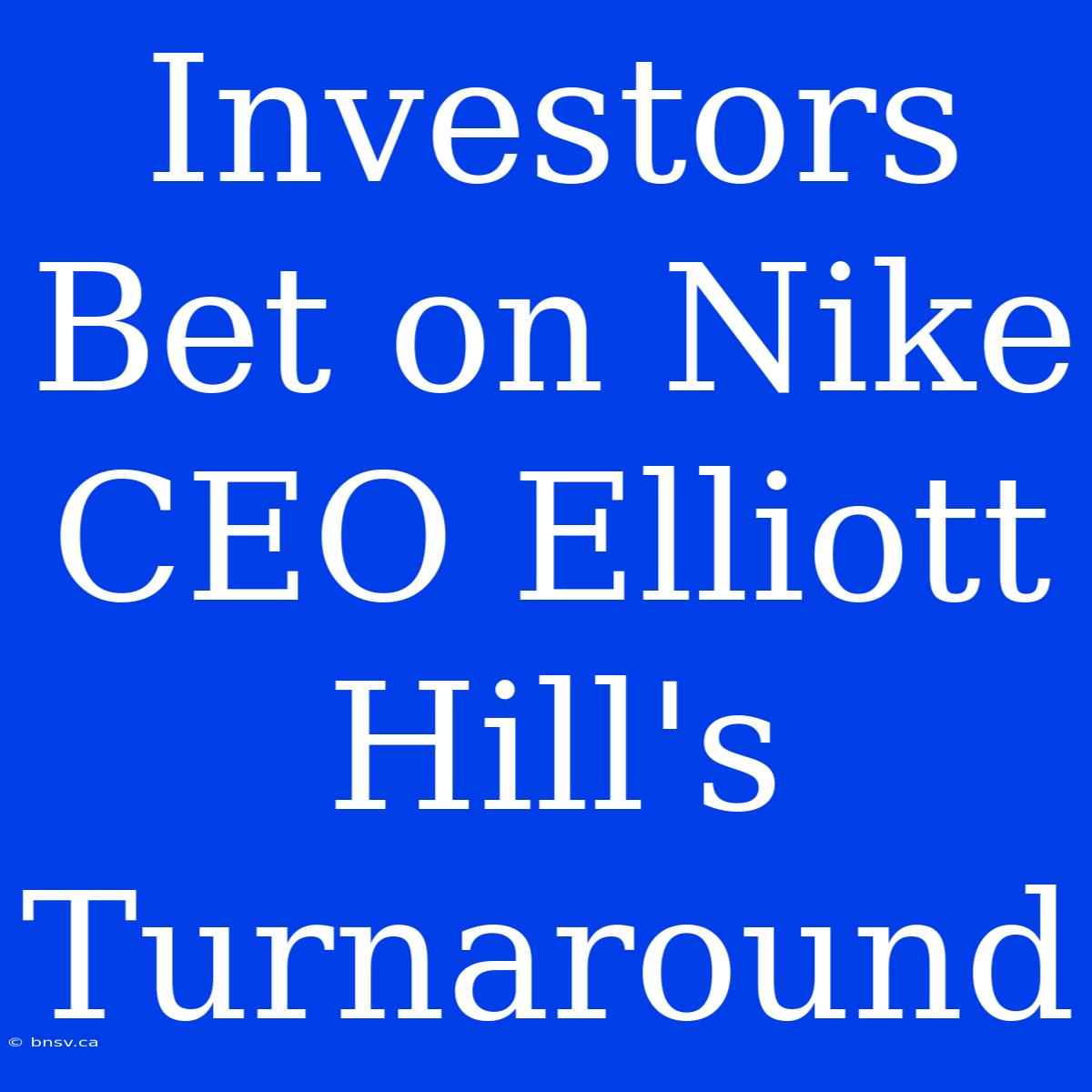 Investors Bet On Nike CEO Elliott Hill's Turnaround