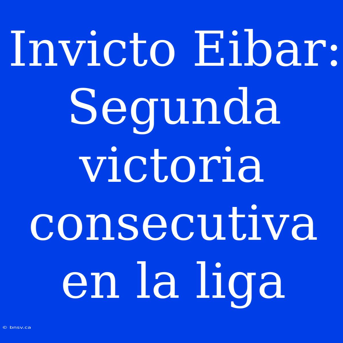 Invicto Eibar: Segunda Victoria Consecutiva En La Liga