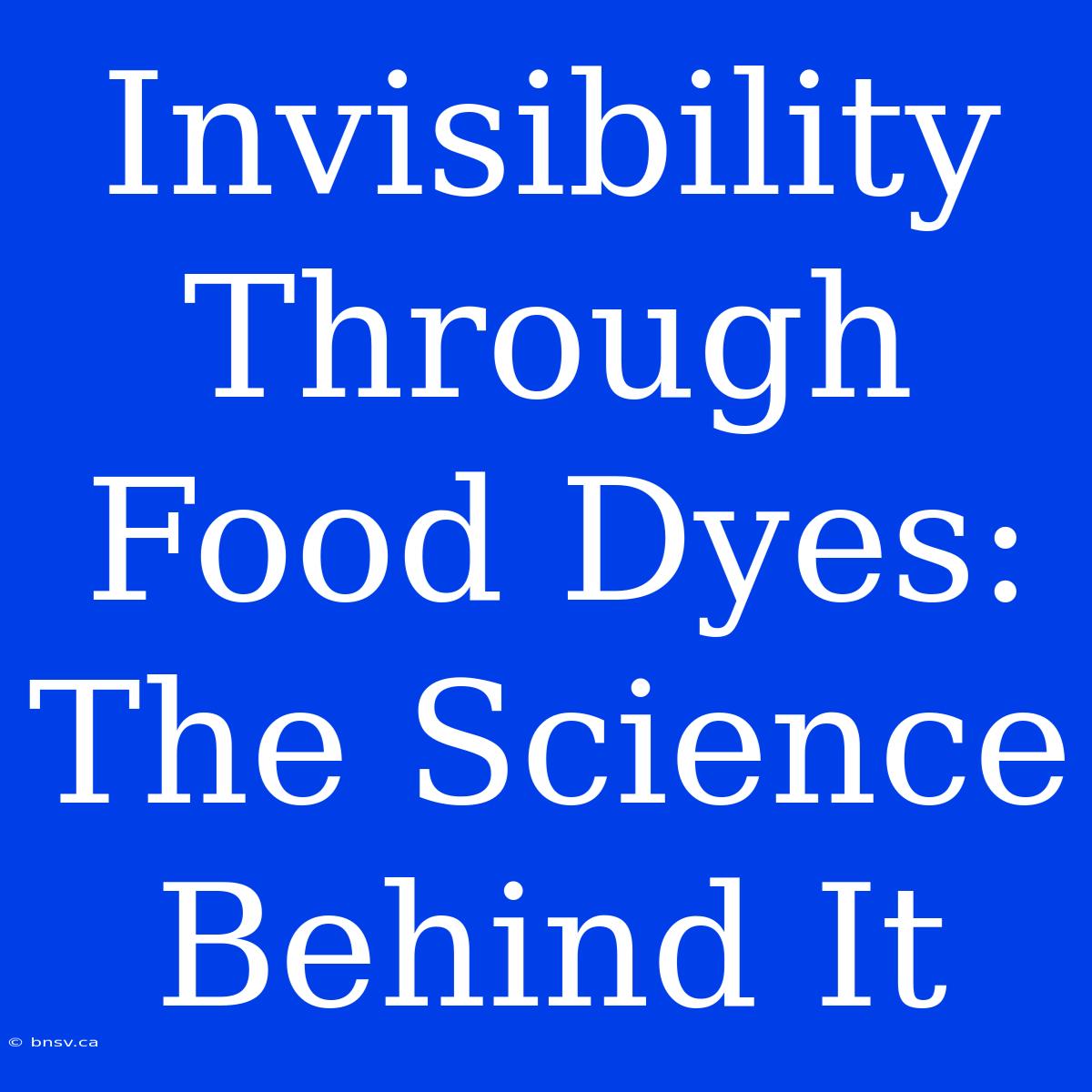 Invisibility Through Food Dyes: The Science Behind It