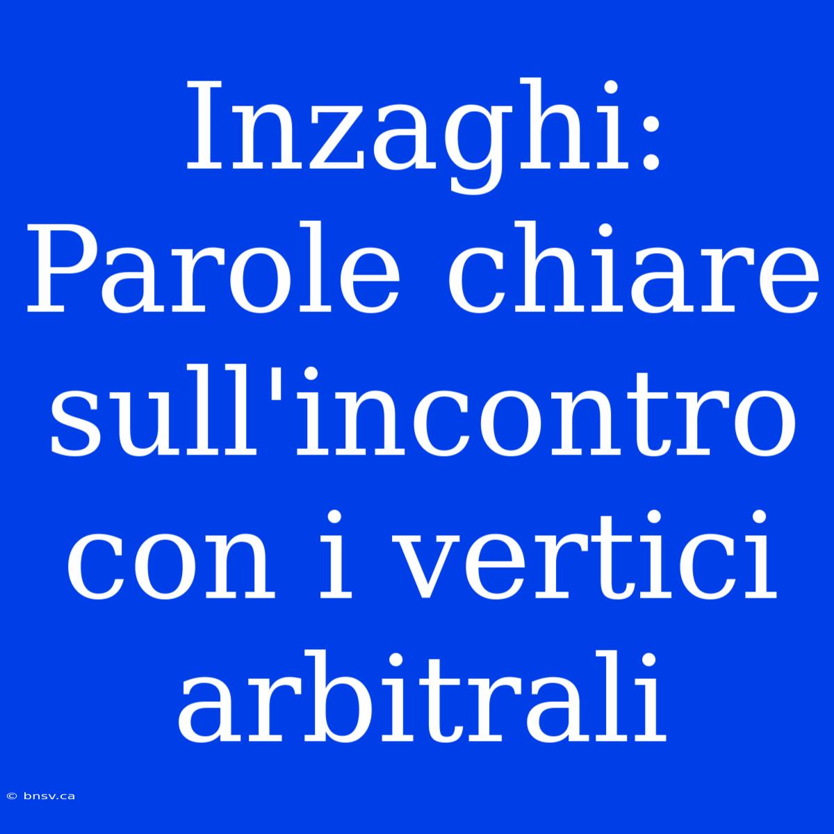 Inzaghi: Parole Chiare Sull'incontro Con I Vertici Arbitrali