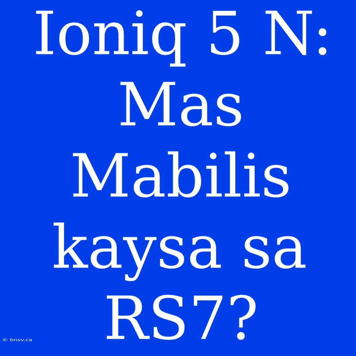 Ioniq 5 N: Mas Mabilis Kaysa Sa RS7?