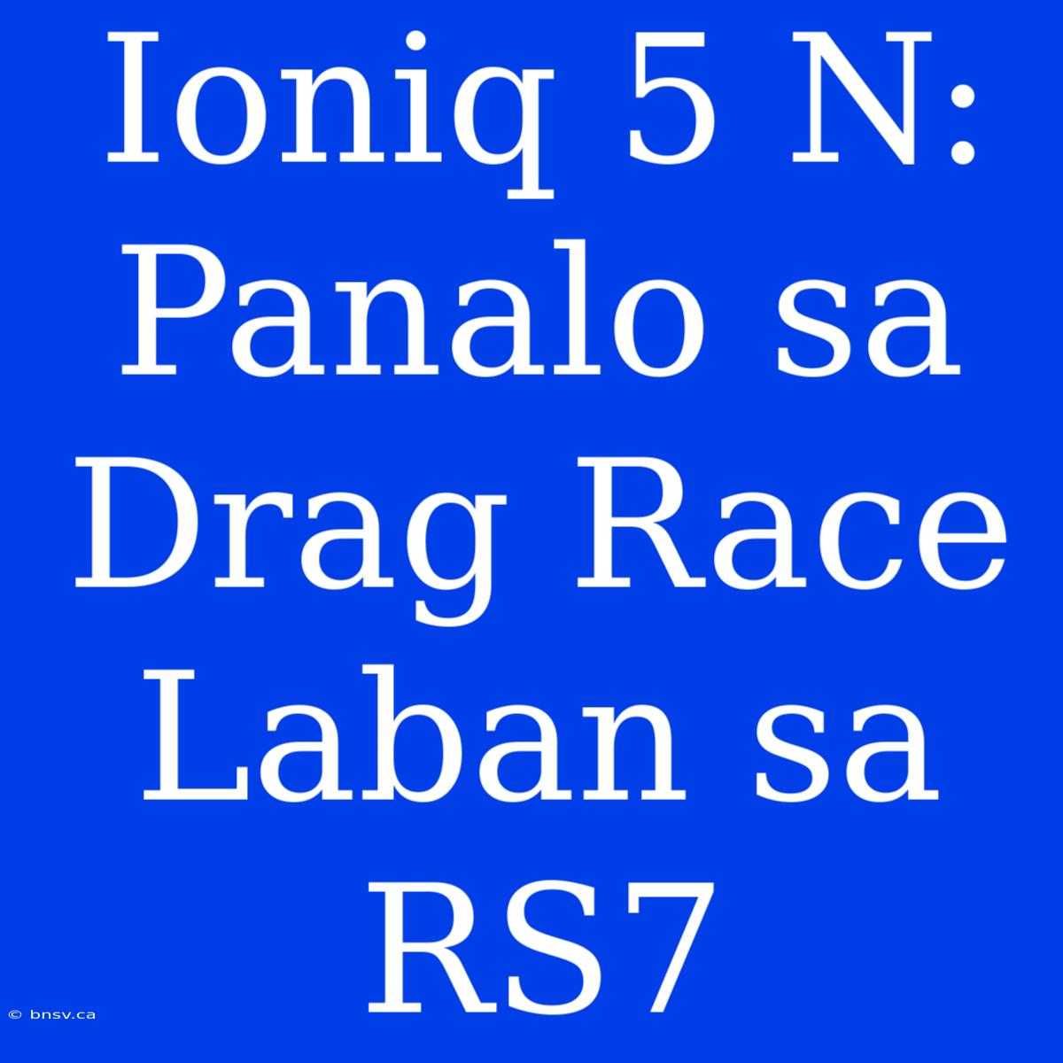 Ioniq 5 N: Panalo Sa Drag Race Laban Sa RS7