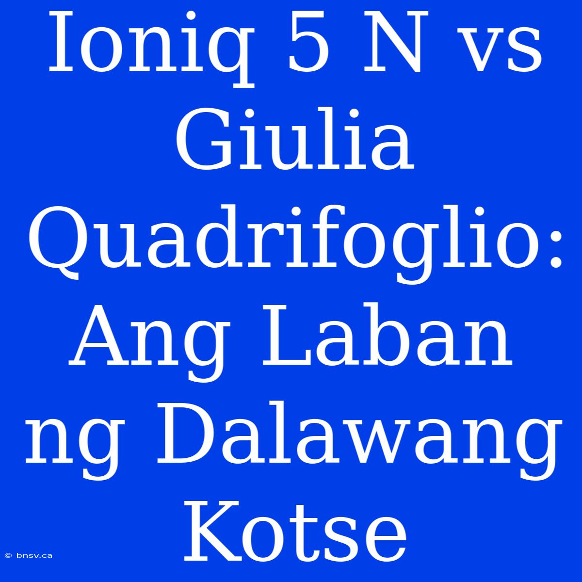 Ioniq 5 N Vs Giulia Quadrifoglio: Ang Laban Ng Dalawang Kotse