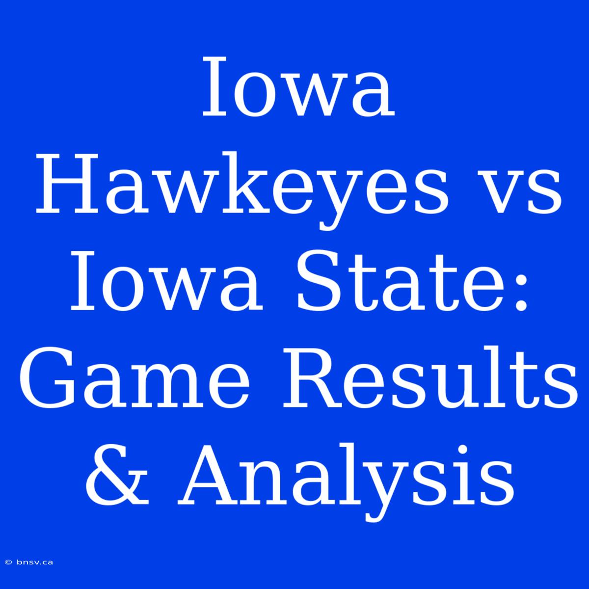 Iowa Hawkeyes Vs Iowa State: Game Results & Analysis