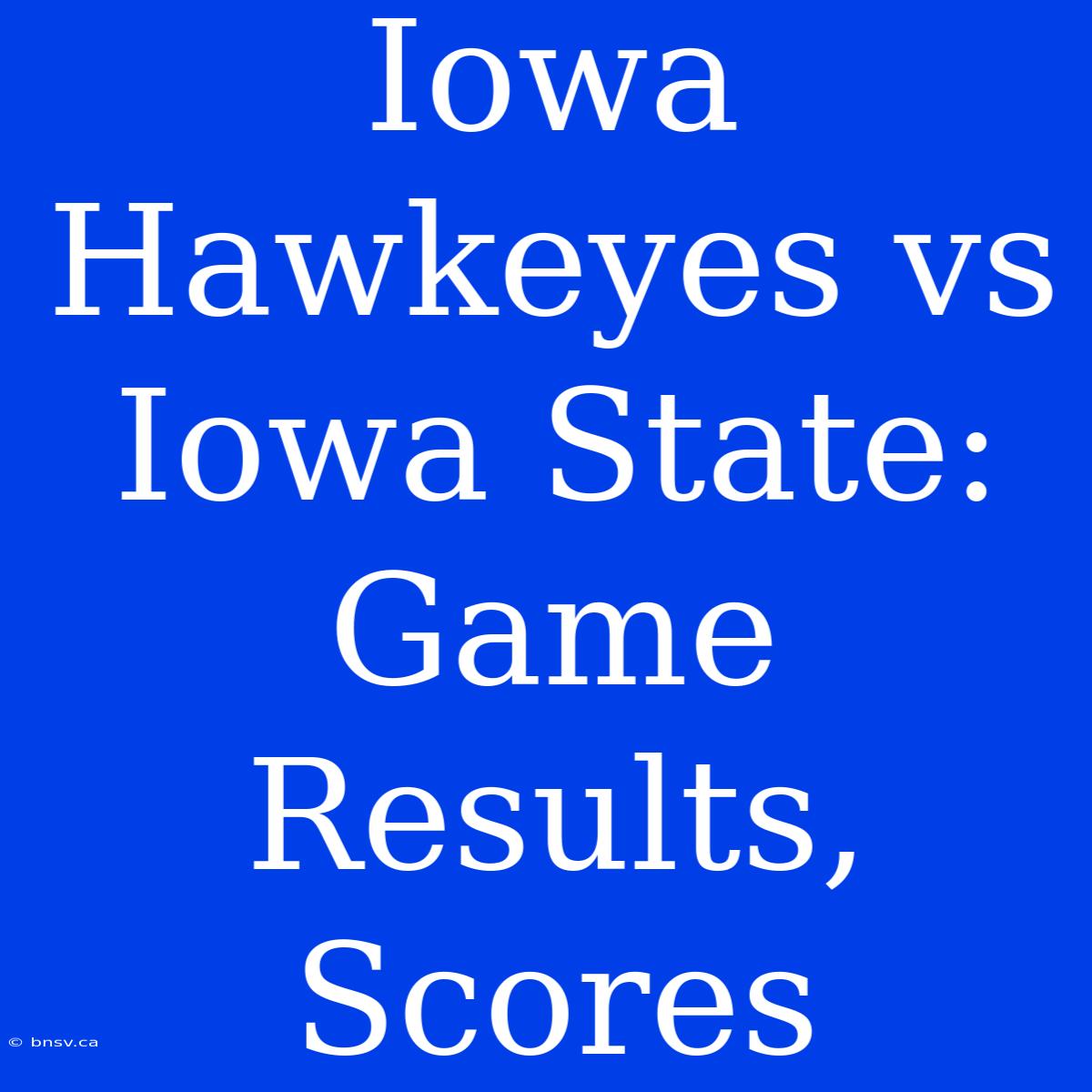 Iowa Hawkeyes Vs Iowa State: Game Results, Scores