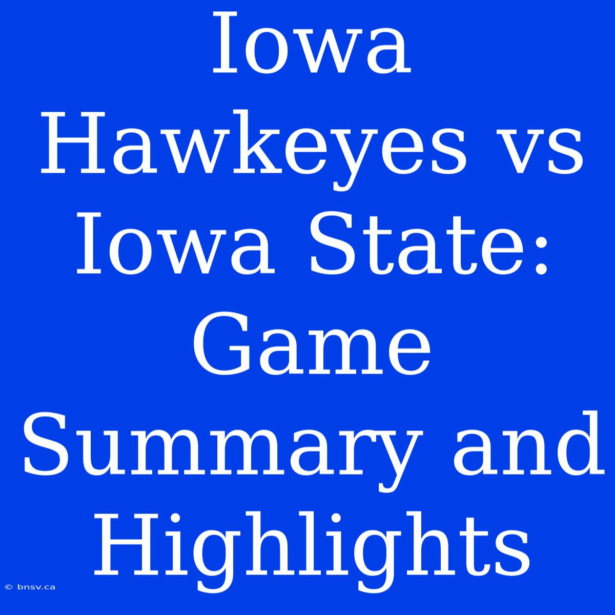 Iowa Hawkeyes Vs Iowa State: Game Summary And Highlights