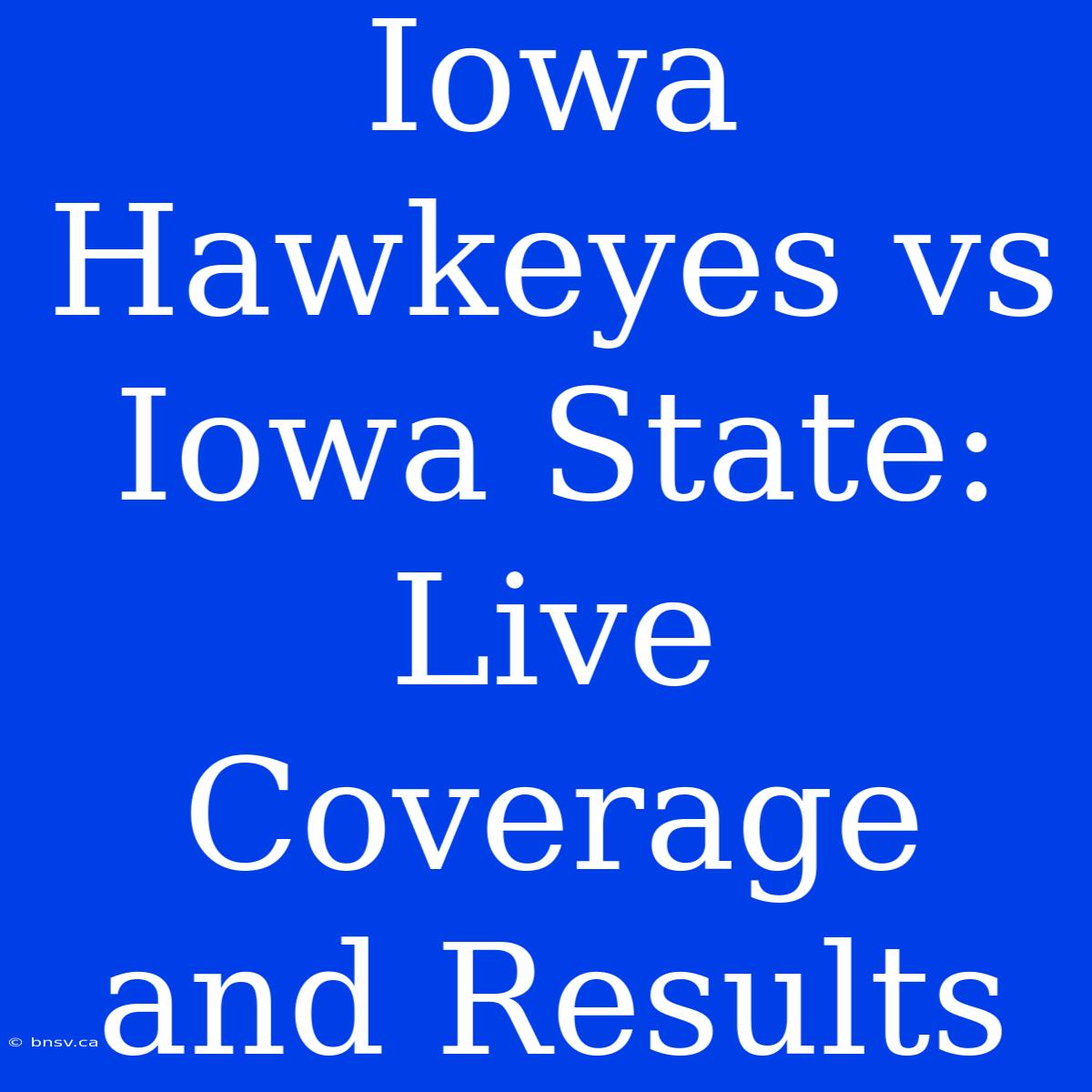 Iowa Hawkeyes Vs Iowa State: Live Coverage And Results