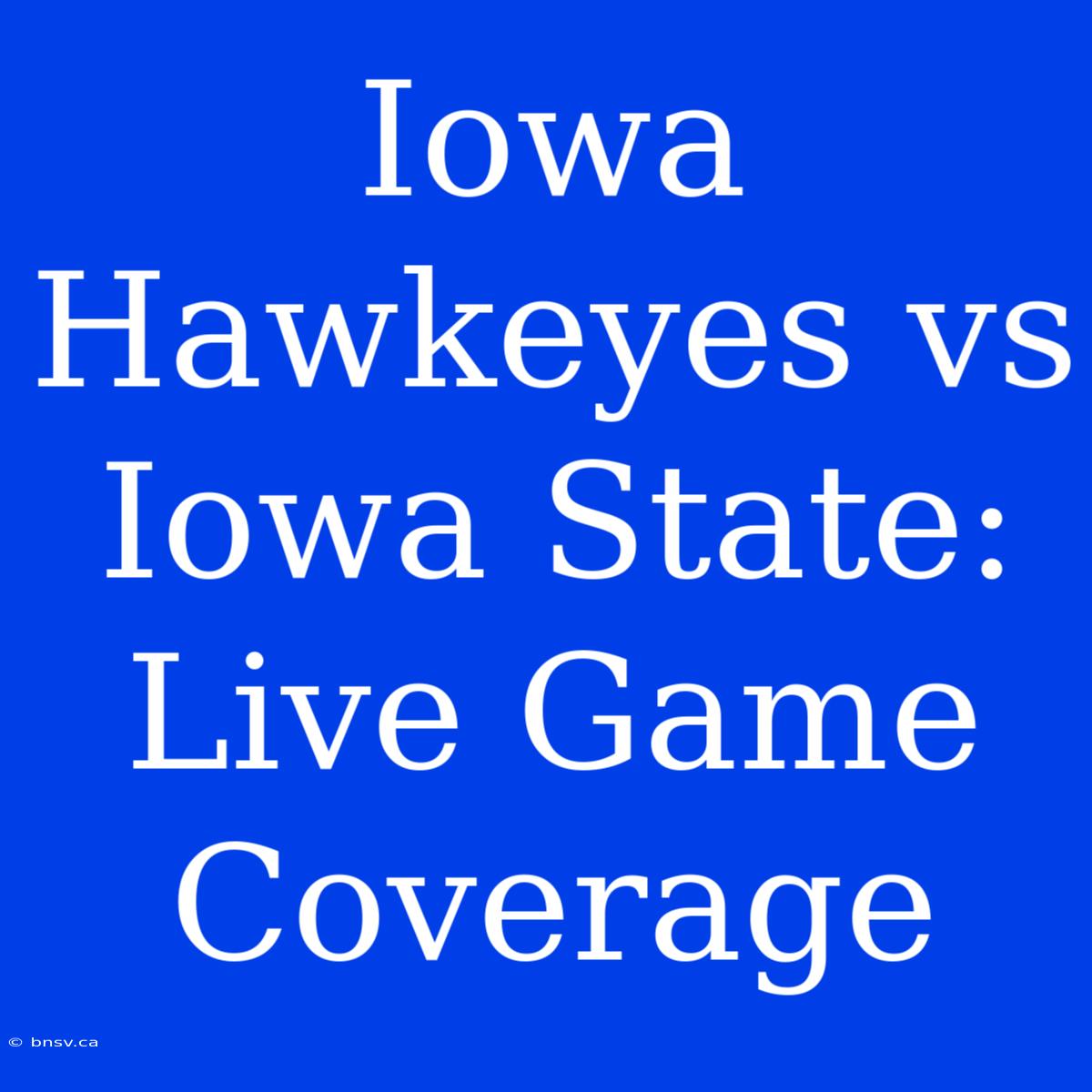 Iowa Hawkeyes Vs Iowa State: Live Game Coverage