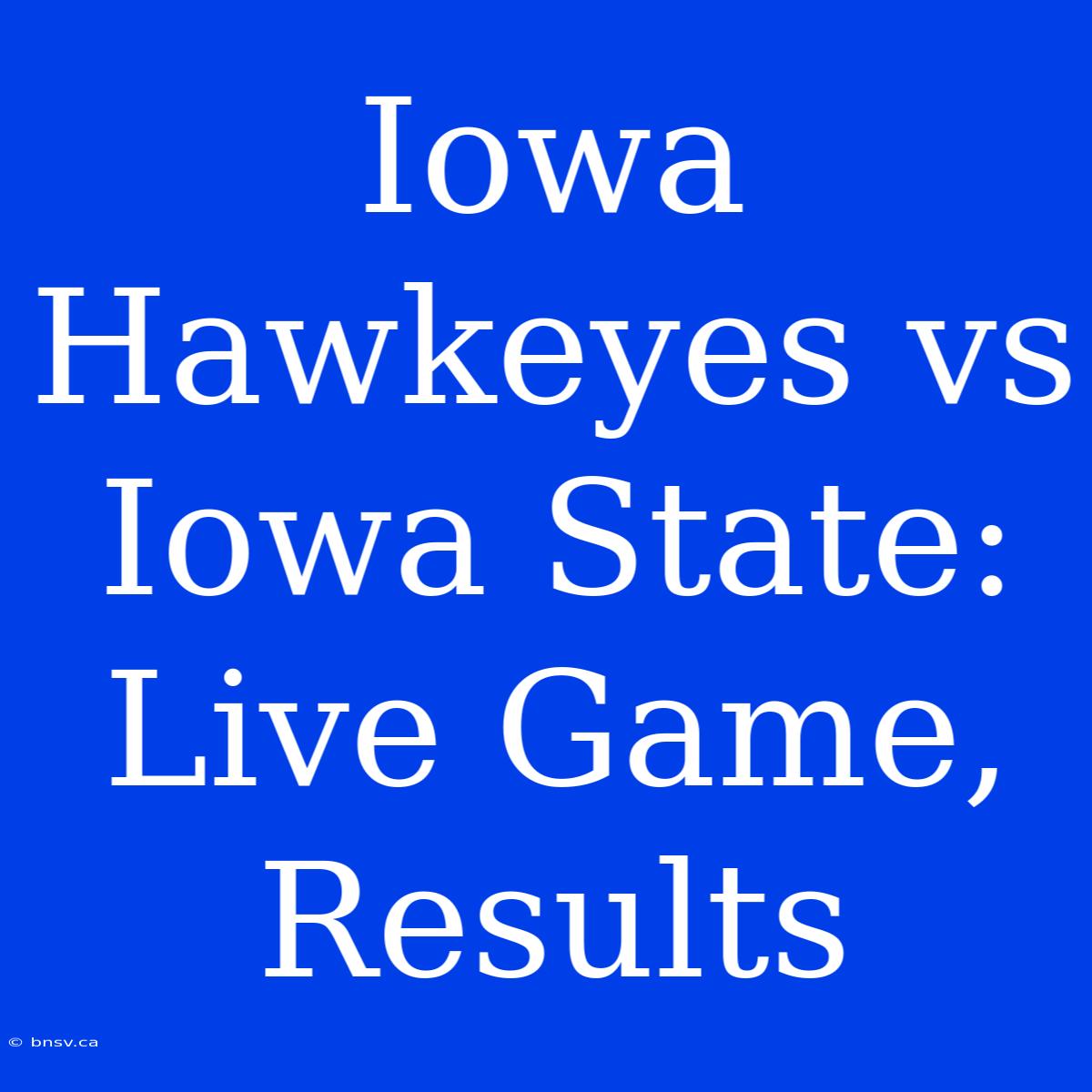 Iowa Hawkeyes Vs Iowa State: Live Game, Results