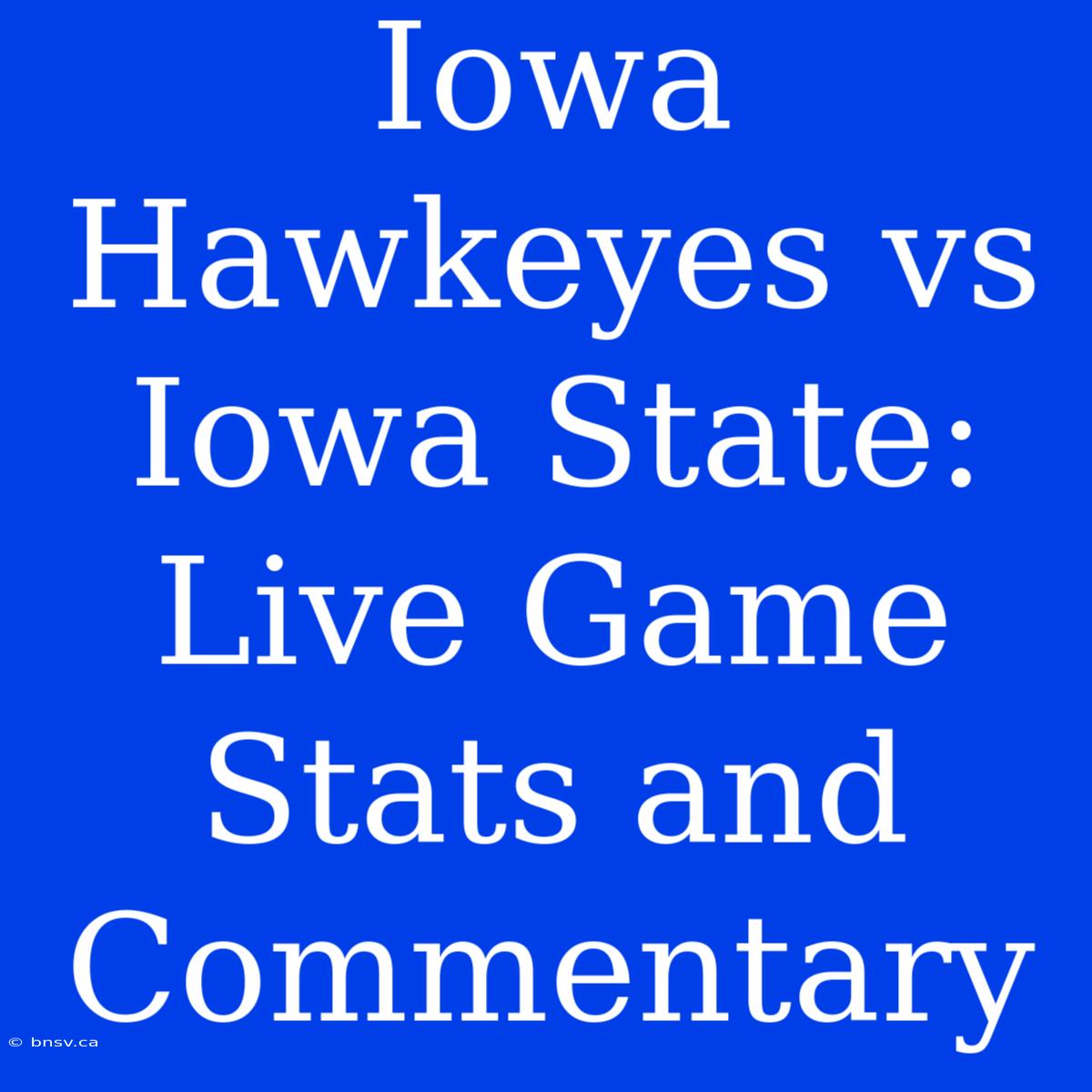 Iowa Hawkeyes Vs Iowa State: Live Game Stats And Commentary