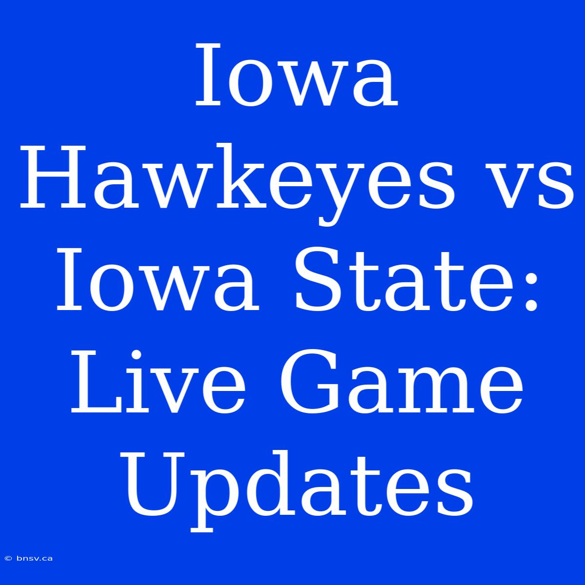 Iowa Hawkeyes Vs Iowa State: Live Game Updates