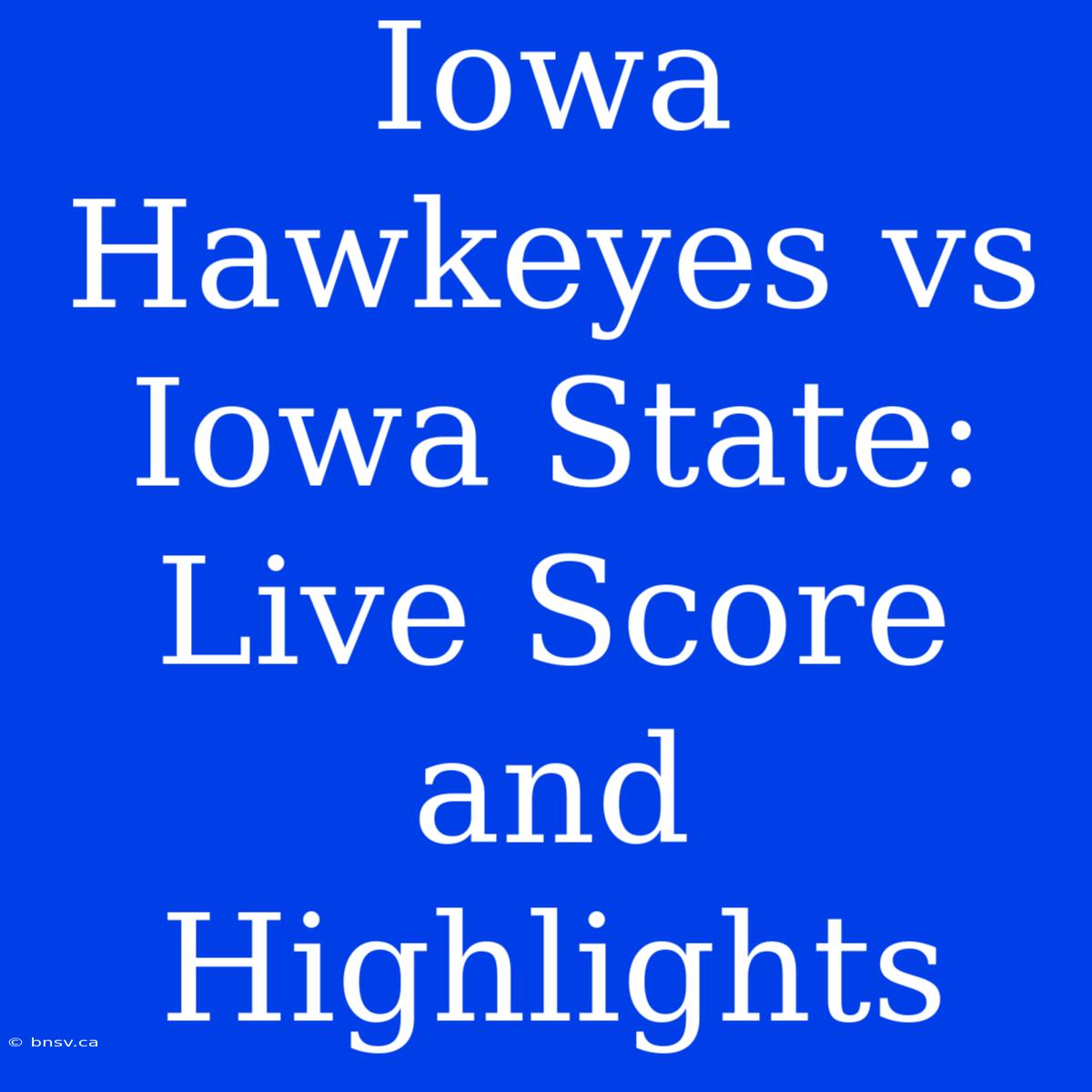 Iowa Hawkeyes Vs Iowa State: Live Score And Highlights