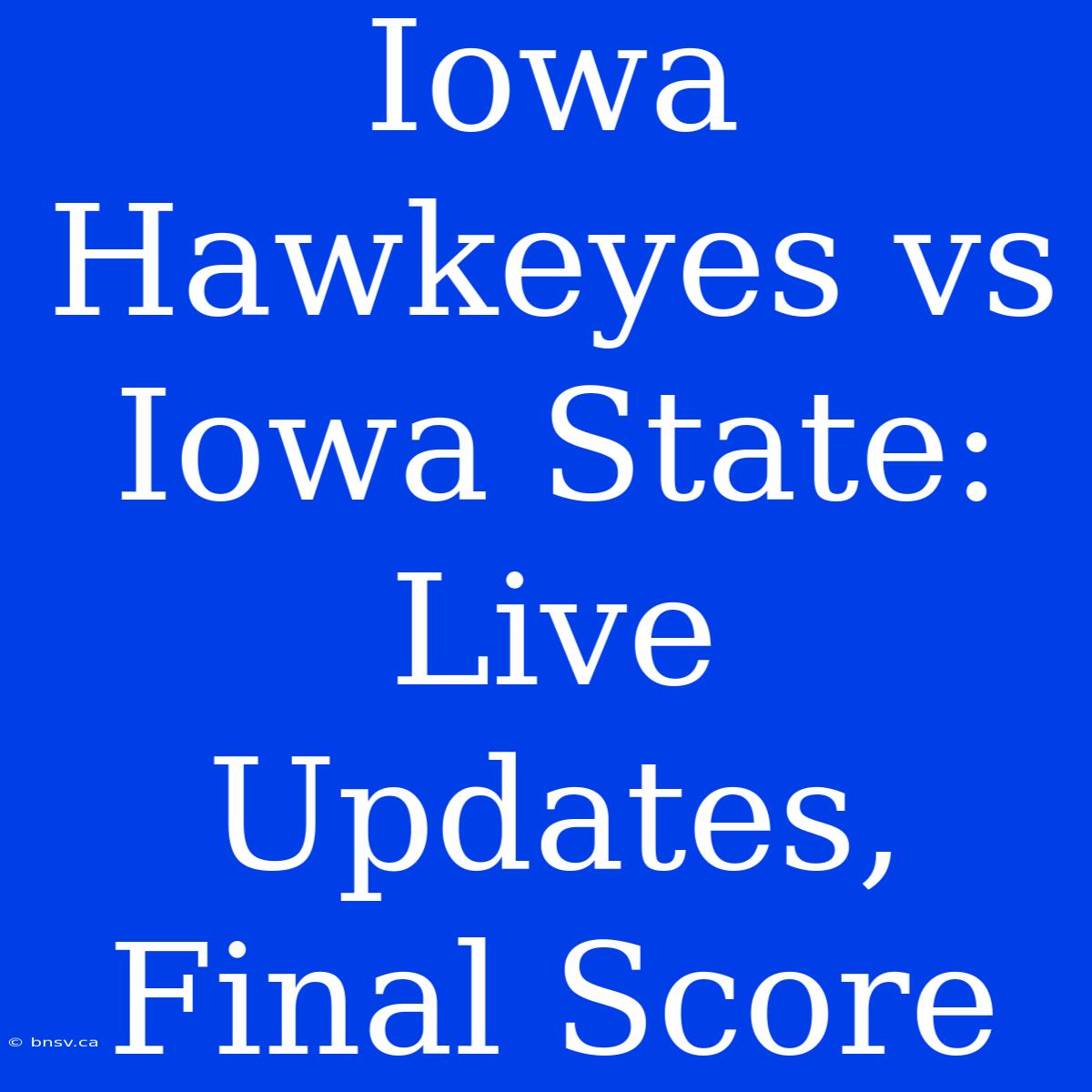 Iowa Hawkeyes Vs Iowa State: Live Updates, Final Score