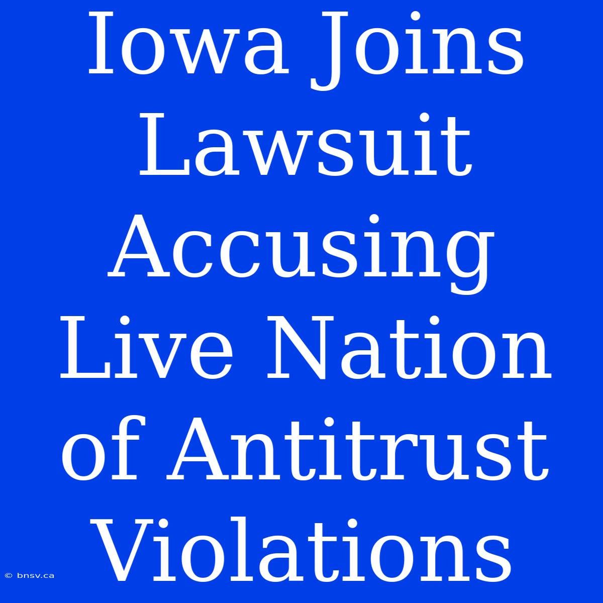 Iowa Joins Lawsuit Accusing Live Nation Of Antitrust Violations