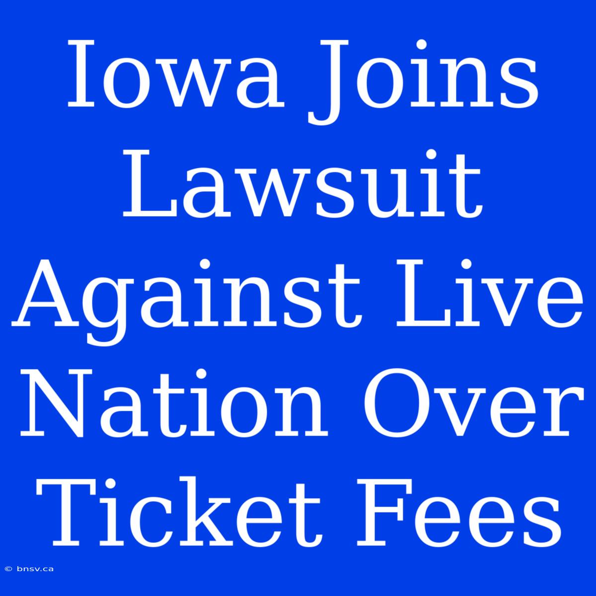 Iowa Joins Lawsuit Against Live Nation Over Ticket Fees